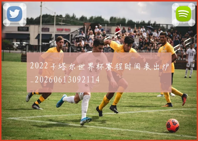 2022卡塔尔世界杯赛程时间表出炉_20260613092114