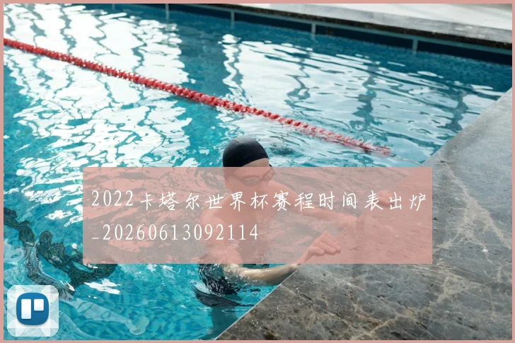 2022卡塔尔世界杯赛程时间表出炉_20260613092114