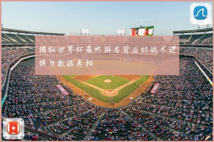 揭秘世界杯最终排名背后的战术逻辑与数据真相