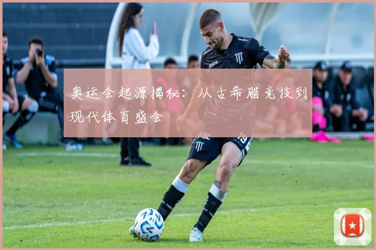 奥运会起源揭秘:从古希腊竞技到现代体育盛会