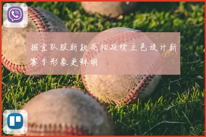 掘金队服新款亮相延续主色设计新赛季形象更鲜明