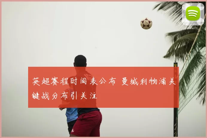 英超赛程时间表公布 曼城利物浦关键战分布引关注