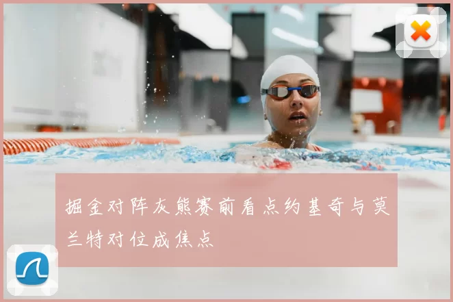 掘金对阵灰熊赛前看点约基奇与莫兰特对位成焦点