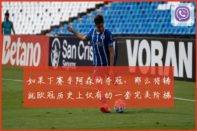 如果下赛季阿森纳夺冠，那么将铸就欧冠历史上仅有的一套完美阶梯_决赛_曼城_利物浦
