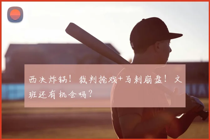 西决炸锅！裁判抢戏+马刺崩盘！文班还有机会吗？